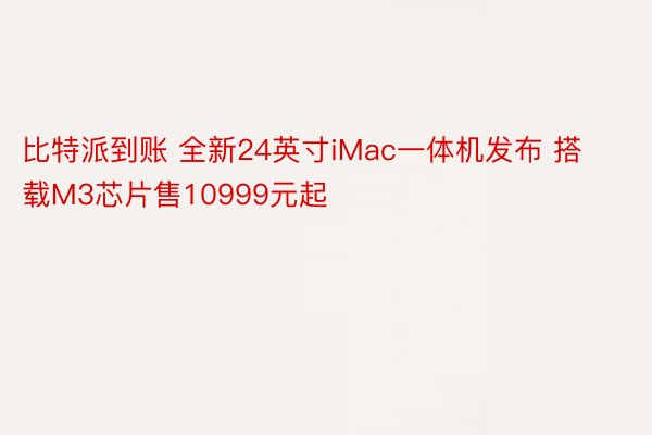 比特派到账 全新24英寸iMac一体机发布 搭载M3芯片售10999元起