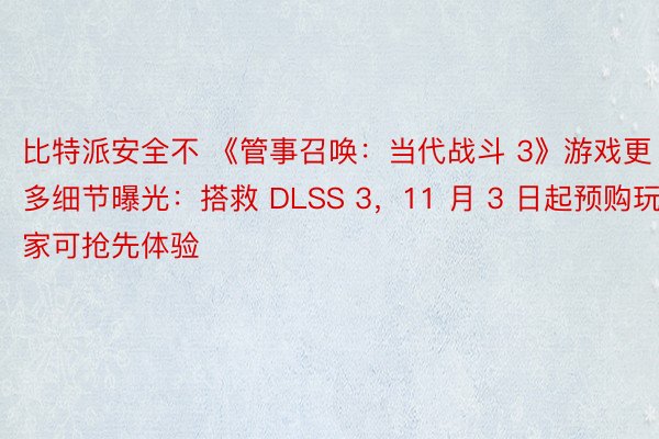 比特派安全不 《管事召唤：当代战斗 3》游戏更多细节曝光：搭救 DLSS 3，11 月 3 日起预购玩家可抢先体验