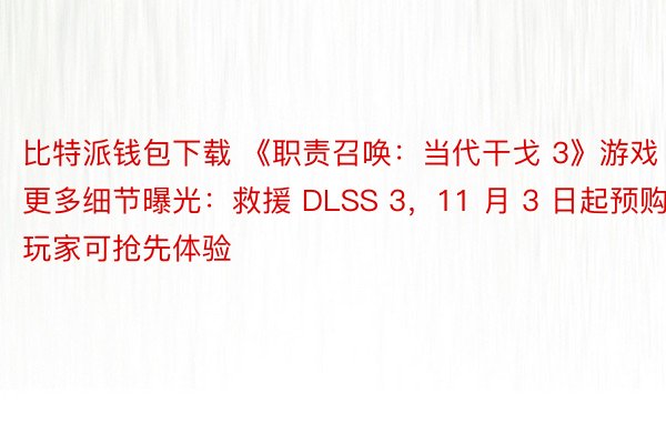 比特派钱包下载 《职责召唤：当代干戈 3》游戏更多细节曝光：救援 DLSS 3，11 月 3 日起预购玩家可抢先体验