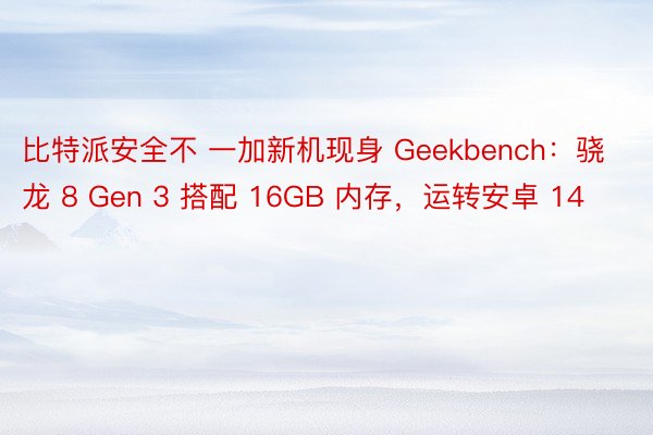 比特派安全不 一加新机现身 Geekbench：骁龙 8 Gen 3 搭配 16GB 内存，运转安卓 14