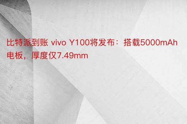 比特派到账 vivo Y100将发布：搭载5000mAh电板，厚度仅7.49mm