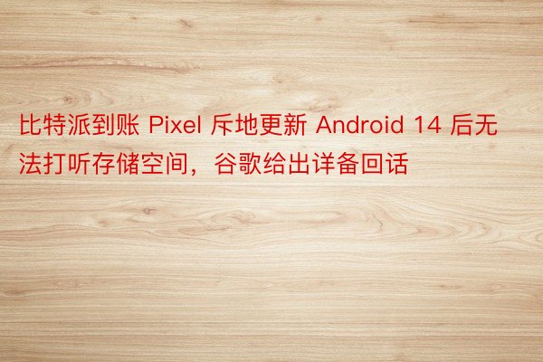 比特派到账 Pixel 斥地更新 Android 14 后无法打听存储空间，谷歌给出详备回话