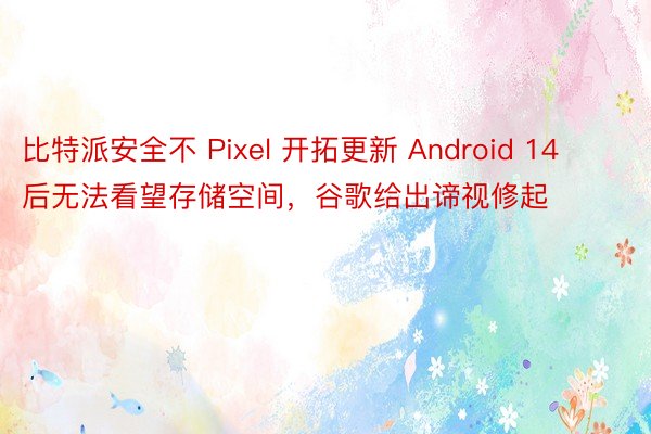 比特派安全不 Pixel 开拓更新 Android 14 后无法看望存储空间，谷歌给出谛视修起