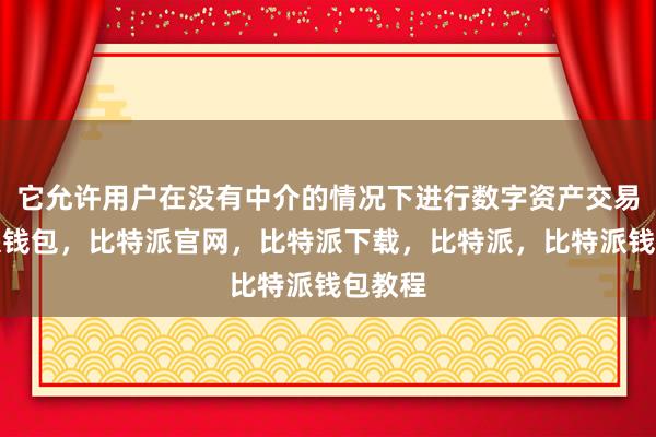 它允许用户在没有中介的情况下进行数字资产交易比特派钱包，比特派官网，比特派下载，比特派，比特派钱包教程