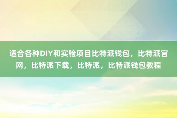 适合各种DIY和实验项目比特派钱包，比特派官网，比特派下载，比特派，比特派钱包教程