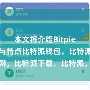 本文将介绍Bitpie钱包的优点与特点比特派钱包，比特派官网，比特派下载，比特派，比特派钱包教程