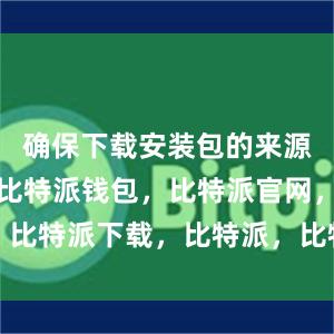 确保下载安装包的来源是可靠的比特派钱包，比特派官网，比特派下载，比特派，比特派钱包教程