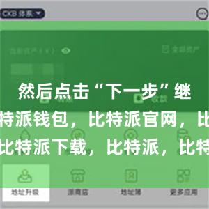 然后点击“下一步”继续安装比特派钱包，比特派官网，比特派下载，比特派，比特派钱包教程